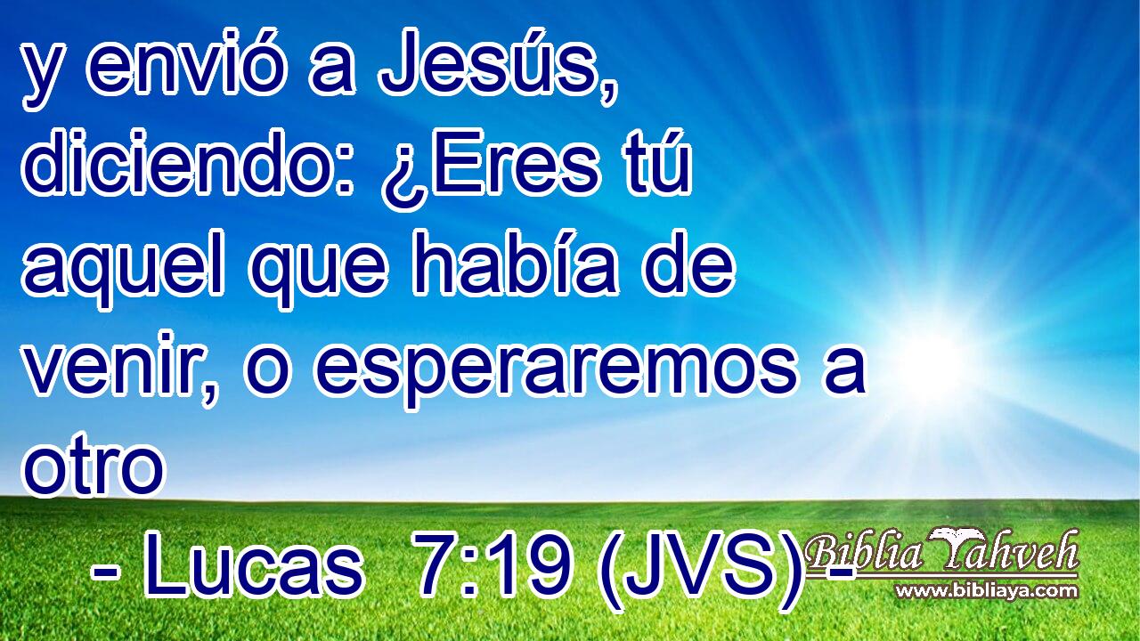 y envió a Jesús, diciendo: ¿Eres tú aquel que había de venir, o esperaremos a otro