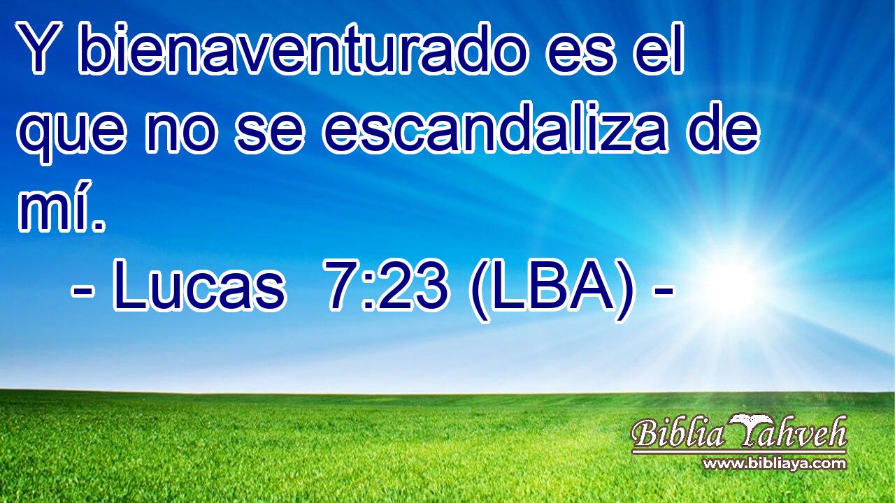Y bienaventurado es el que no se escandaliza de mí.