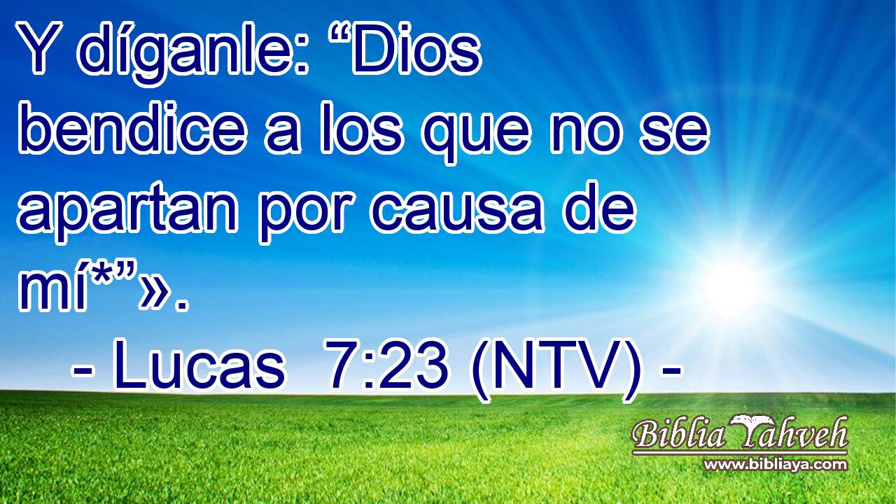 Y díganle: “Dios bendice a los que no se apartan por causa de mí*”».