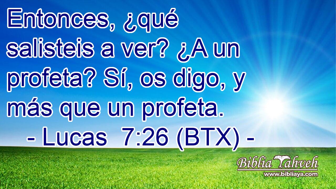 Entonces, ¿qué salisteis a ver? ¿A un profeta? Sí, os digo, y más que un profeta.