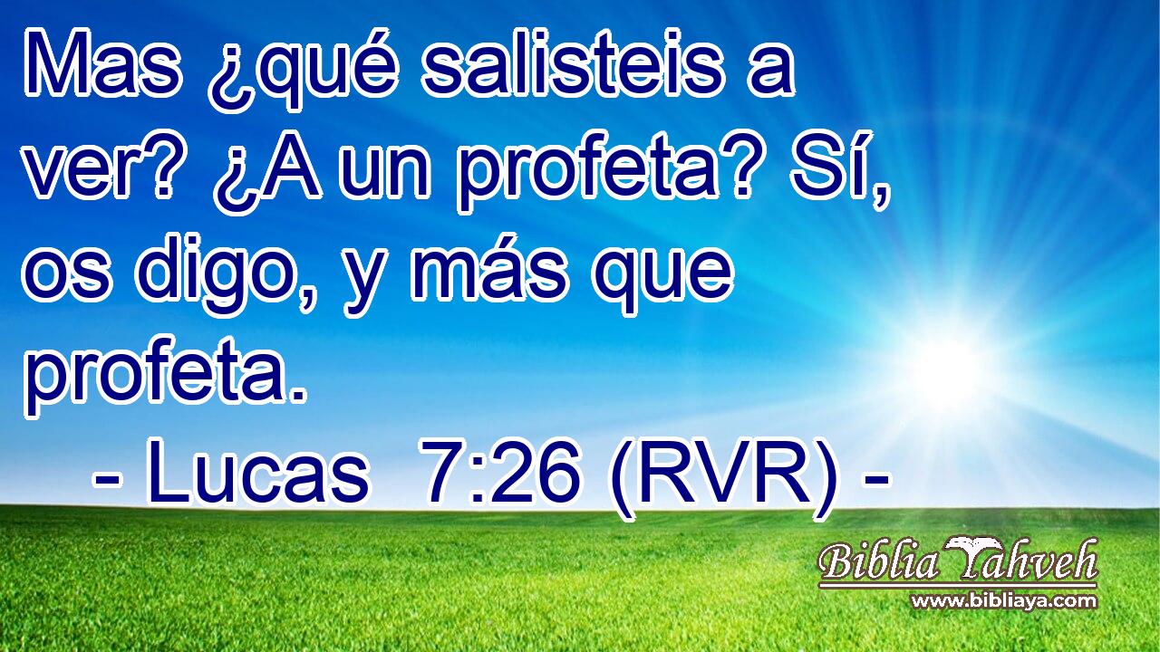 Mas ¿qué salisteis a ver? ¿A un profeta? Sí, os digo, y más que profeta.