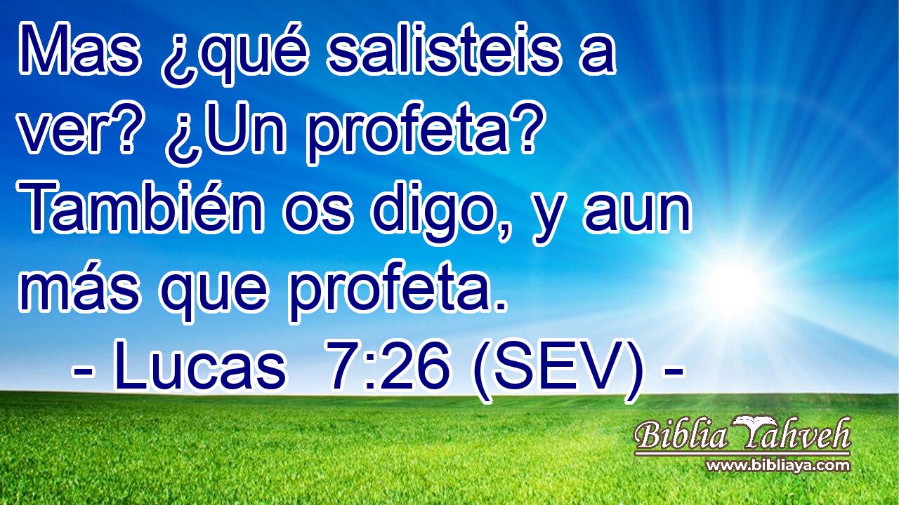 Mas ¿qué salisteis a ver? ¿Un profeta? También os digo, y aun más que profeta.