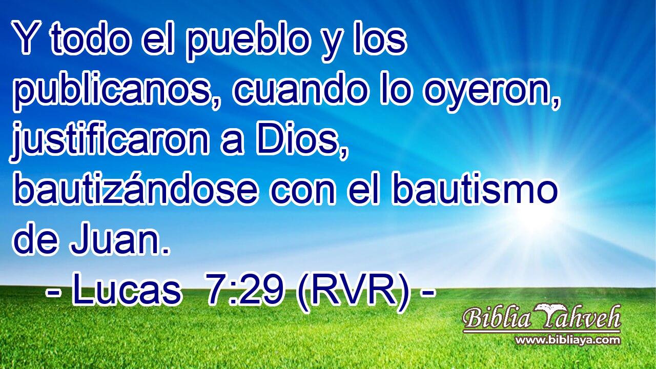Y todo el pueblo y los publicanos, cuando lo oyeron, justificaron a Dios, bautizándose con el bautismo de Juan.