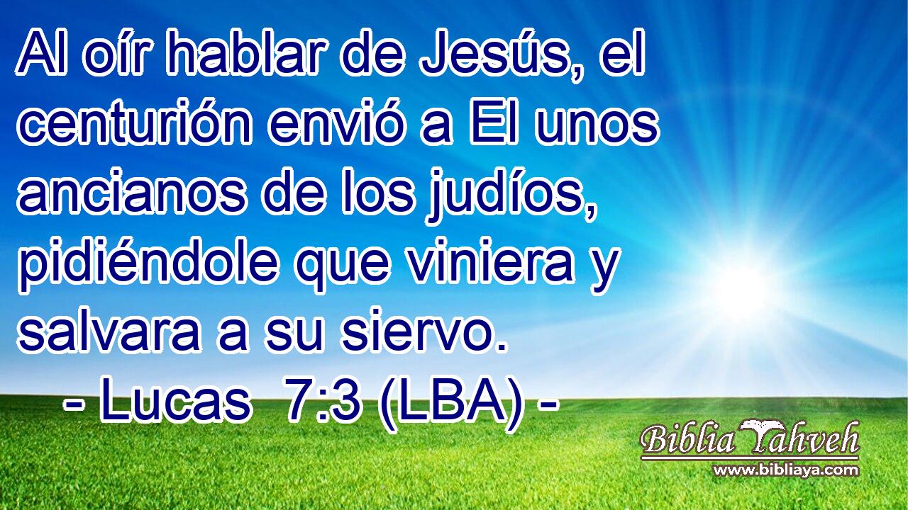 Al oír hablar de Jesús, el centurión envió a El unos ancianos de los judíos, pidiéndole que viniera y salvara a su siervo.