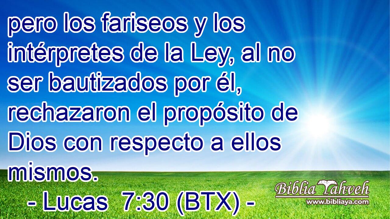 pero los fariseos y los intérpretes de la Ley, al no ser bautizados por él, rechazaron el propósito de Dios con respecto a ellos mismos.