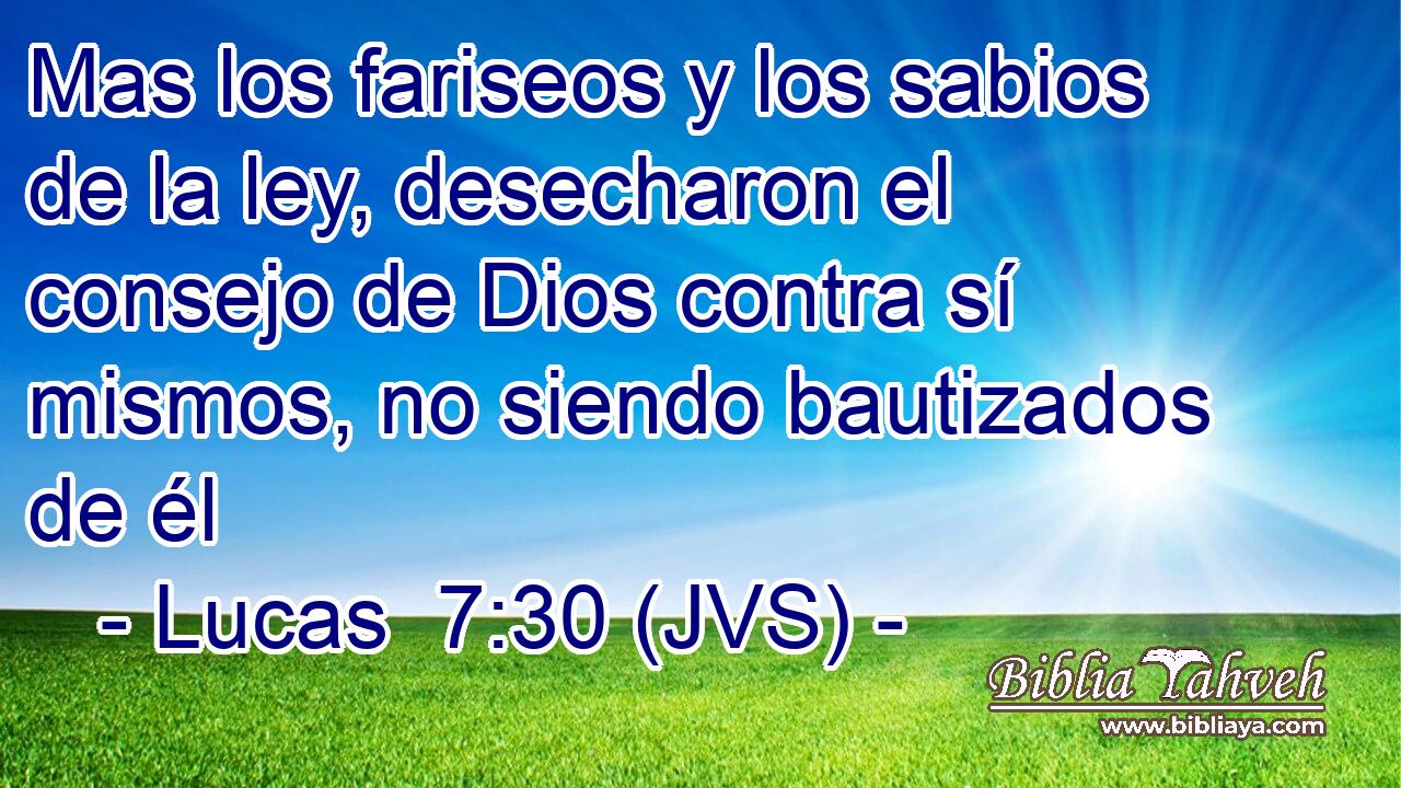Mas los fariseos y los sabios de la ley, desecharon el consejo de Dios contra sí mismos, no siendo bautizados de él