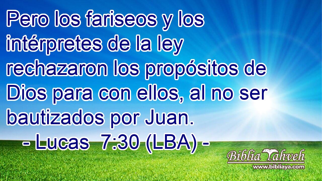 Pero los fariseos y los intérpretes de la ley rechazaron los propósitos de Dios para con ellos, al no ser bautizados por Juan.