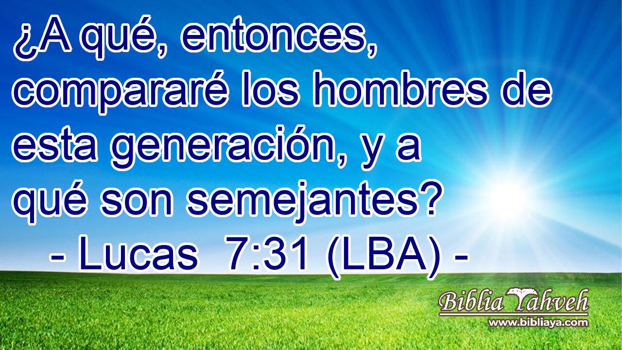 ¿A qué, entonces, compararé los hombres de esta generación, y a qué son semejantes?