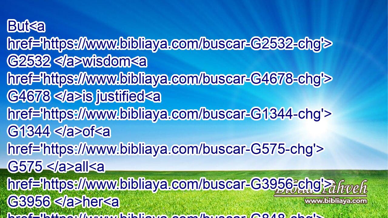 But G2532 wisdom G4678 is justified G1344 of G575 all G3956 her G848 children.G5043