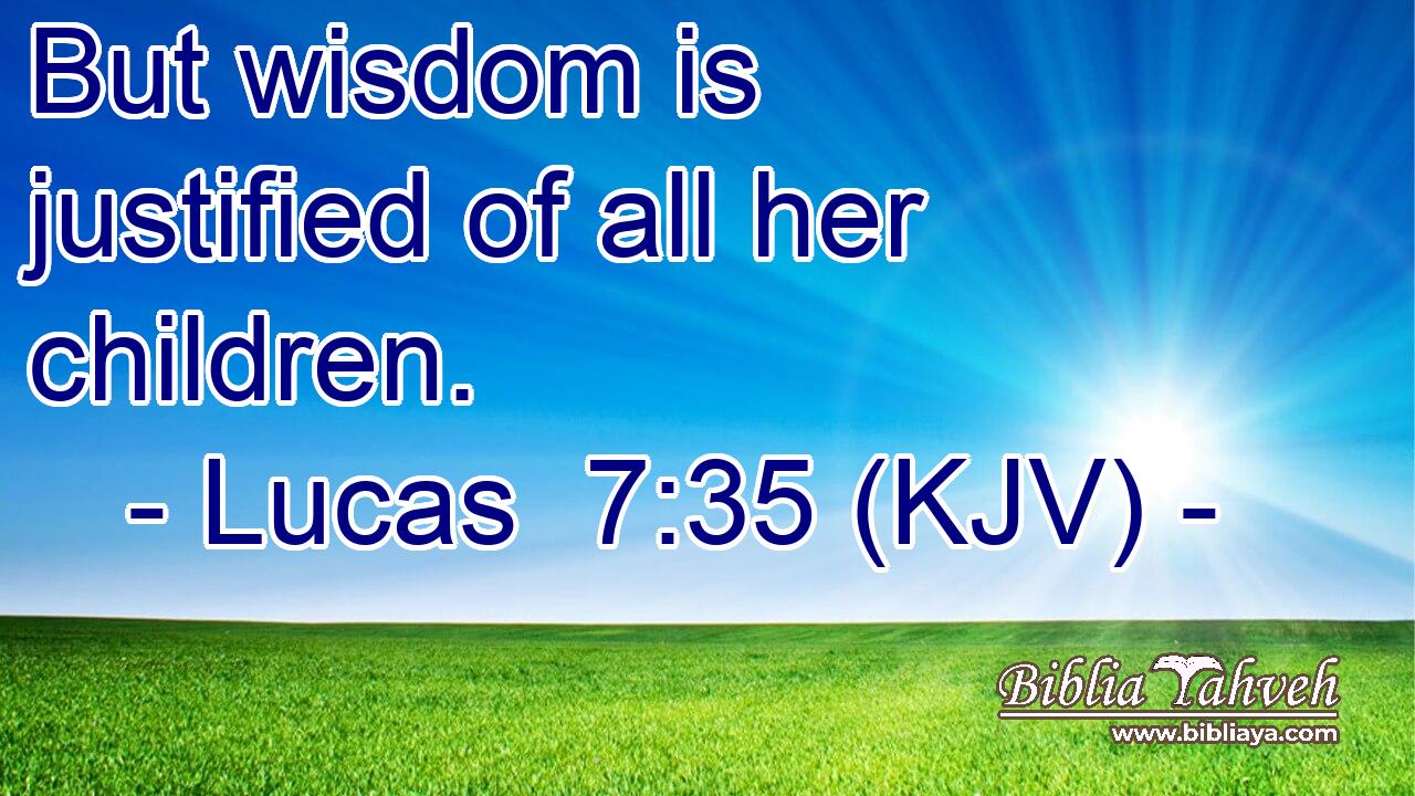 But wisdom is justified of all her children.