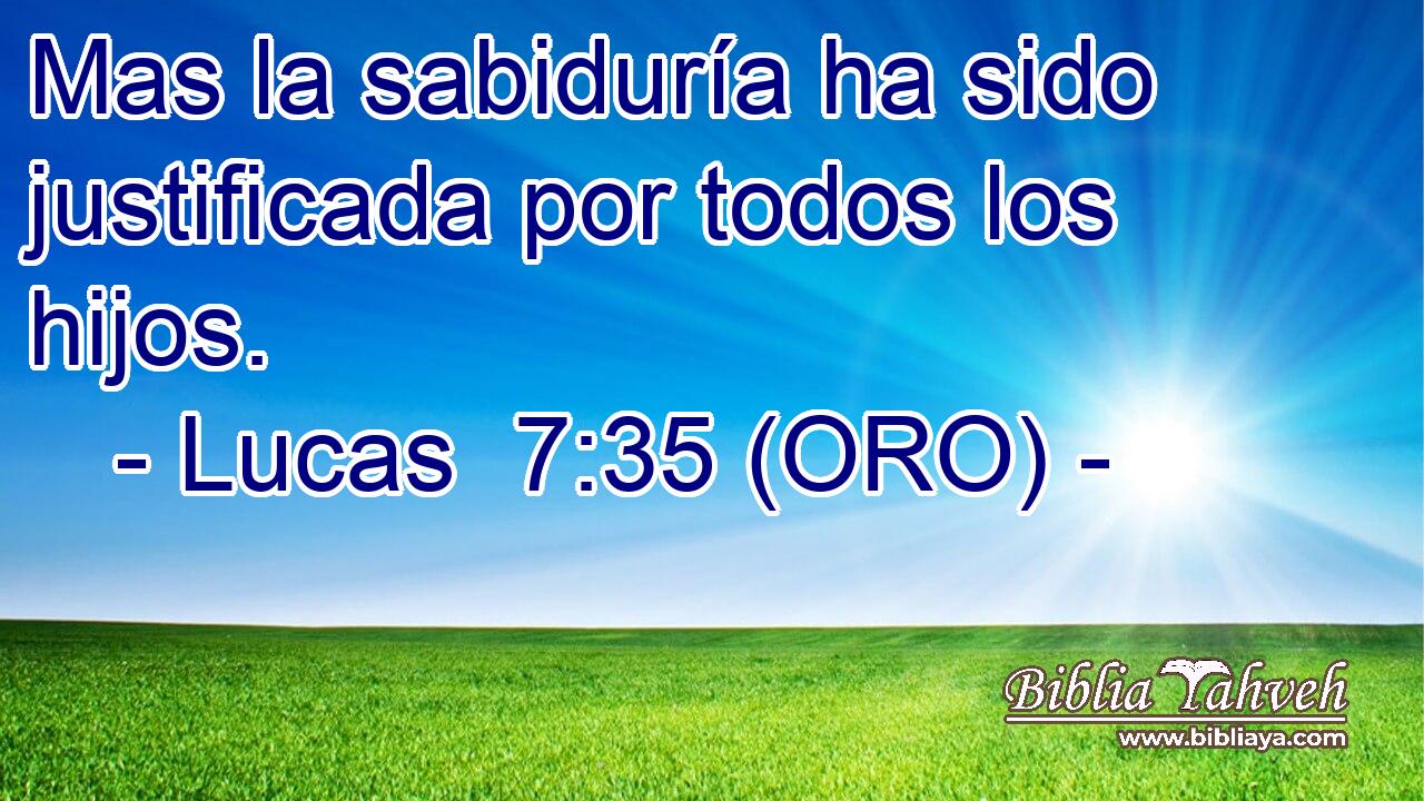 Mas la sabiduría ha sido justificada por todos los hijos. 