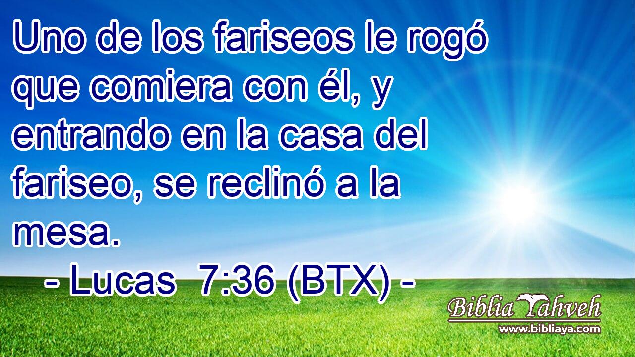 Uno de los fariseos le rogó que comiera con él, y entrando en la casa del fariseo, se reclinó a la mesa.