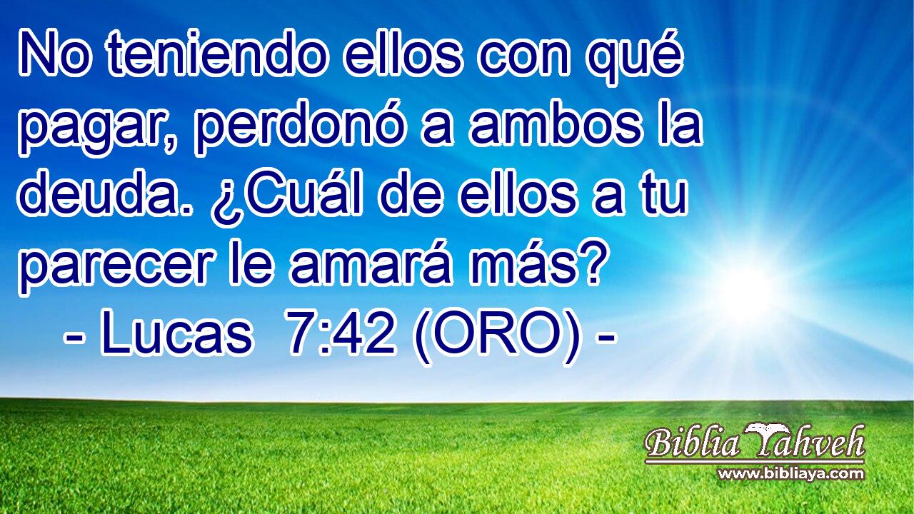  No teniendo ellos con qué pagar, perdonó a ambos la deuda. ¿Cuál de ellos a tu parecer le amará más? 