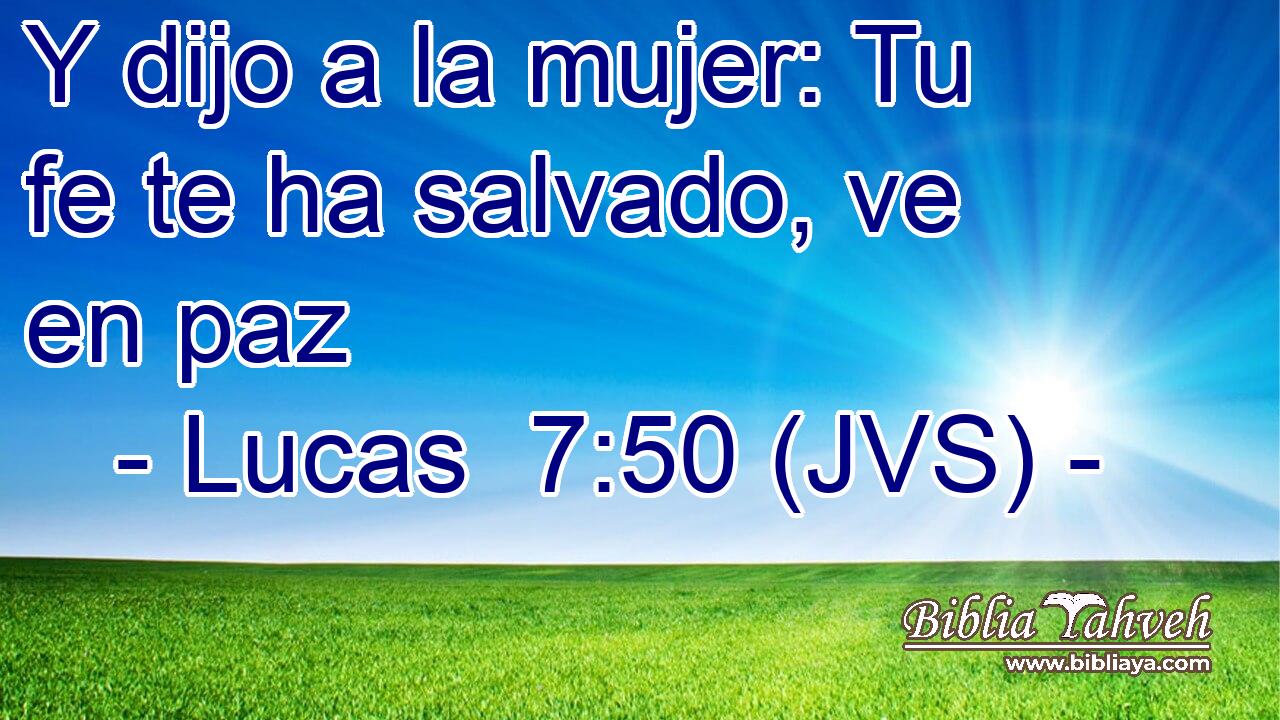 Y dijo a la mujer: Tu fe te ha salvado, ve en paz