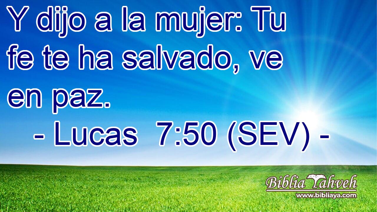 Y dijo a la mujer: Tu fe te ha salvado, ve en paz.