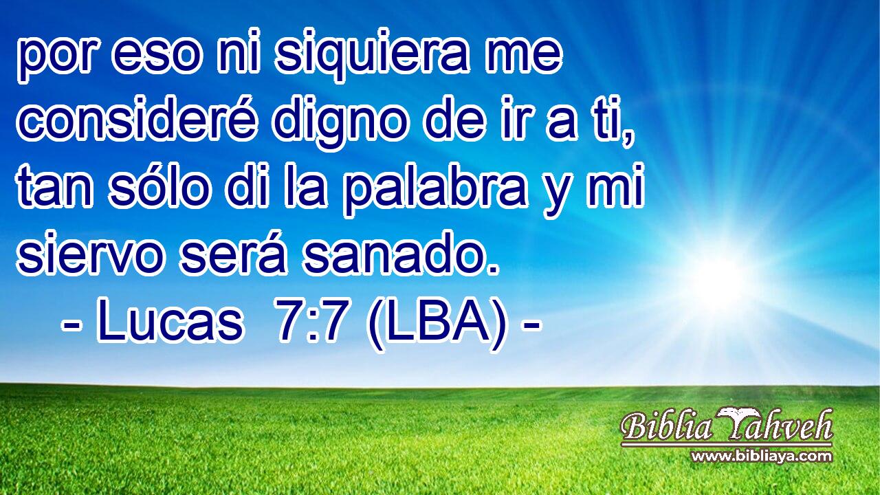 por eso ni siquiera me consideré digno de ir a ti, tan sólo di la palabra y mi siervo será sanado.