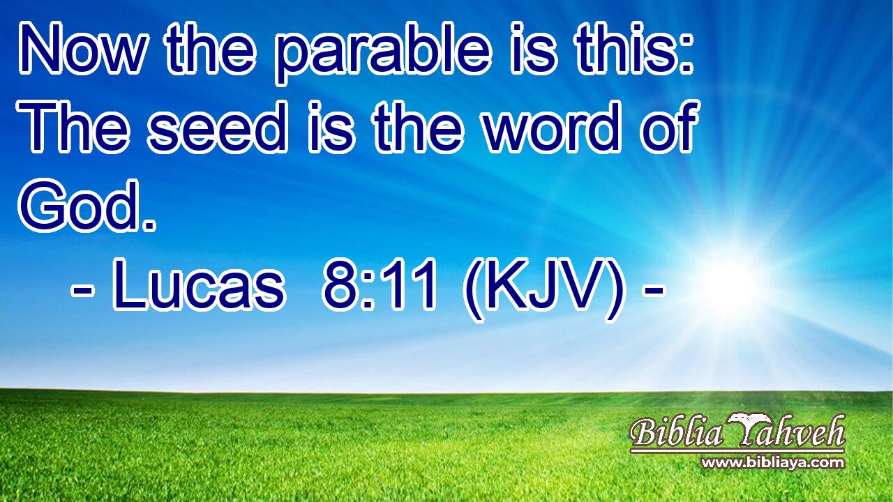 Now the parable is this: The seed is the word of God.