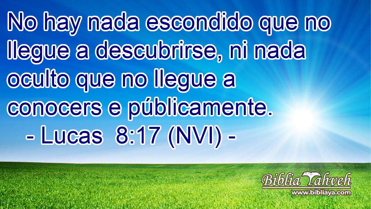  No hay nada escondido que no llegue a descubrirse, ni nada oculto que no llegue a conocers e públicamente. 