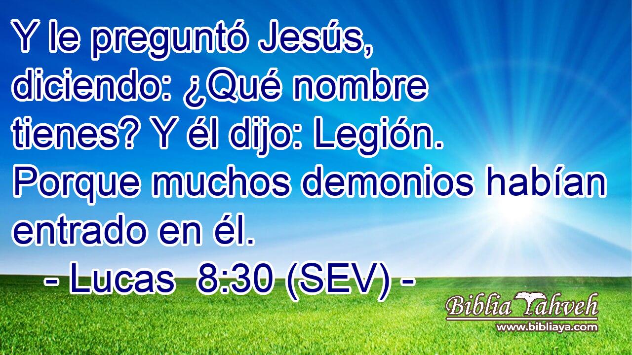 Y le preguntó Jesús, diciendo: ¿Qué nombre tienes? Y él dijo: Legión. Porque muchos demonios habían entrado en él.
