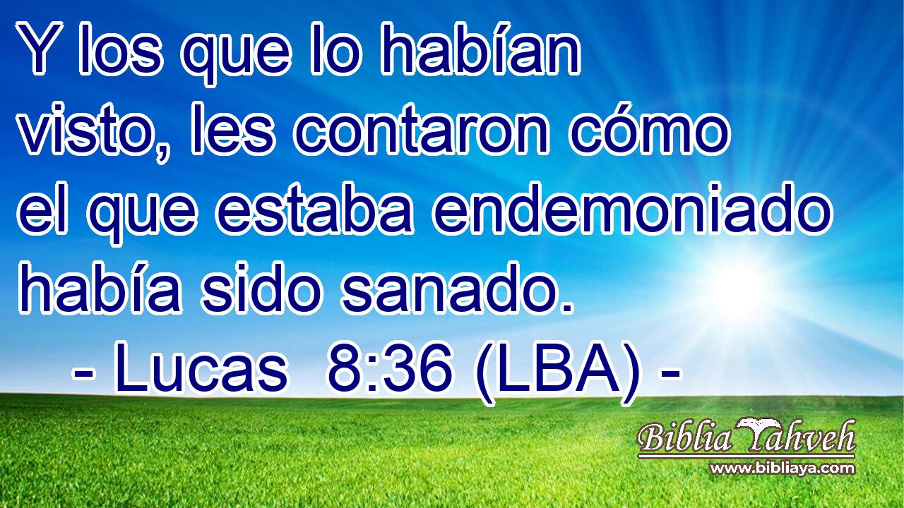 Y los que lo habían visto, les contaron cómo el que estaba endemoniado había sido sanado.