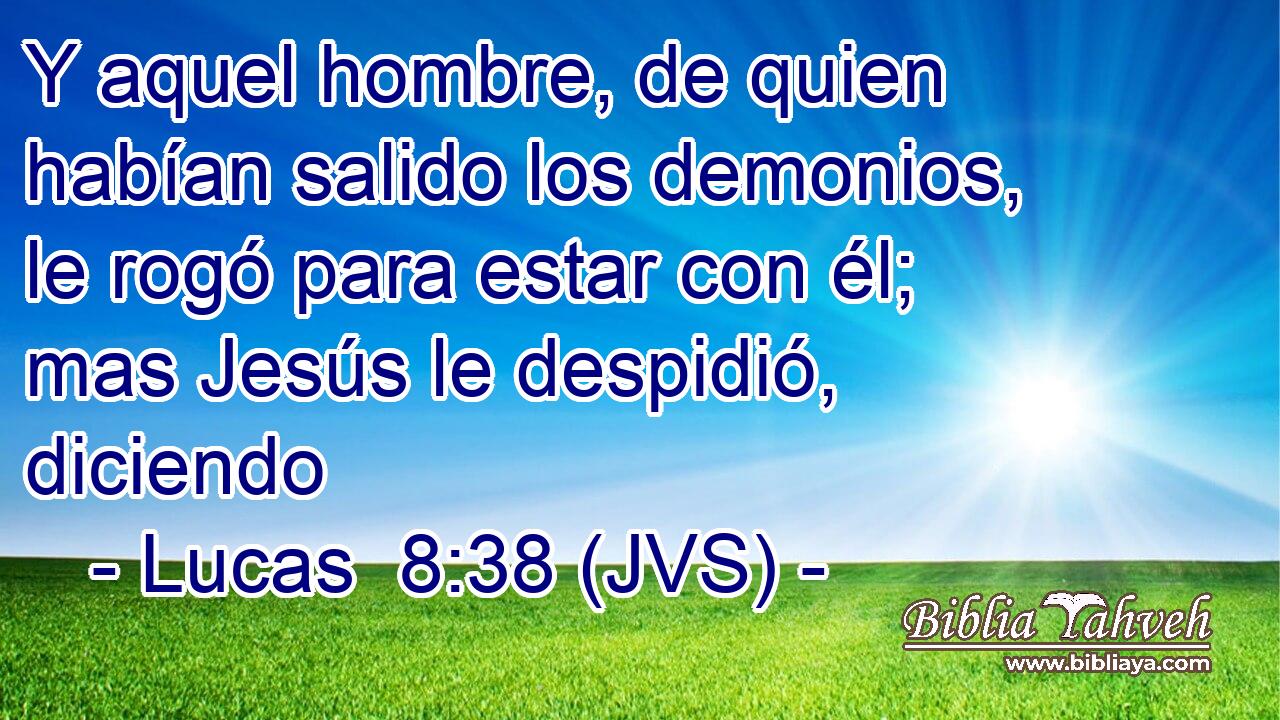 Y aquel hombre, de quien habían salido los demonios, le rogó para estar con él; mas Jesús le despidió, diciendo
