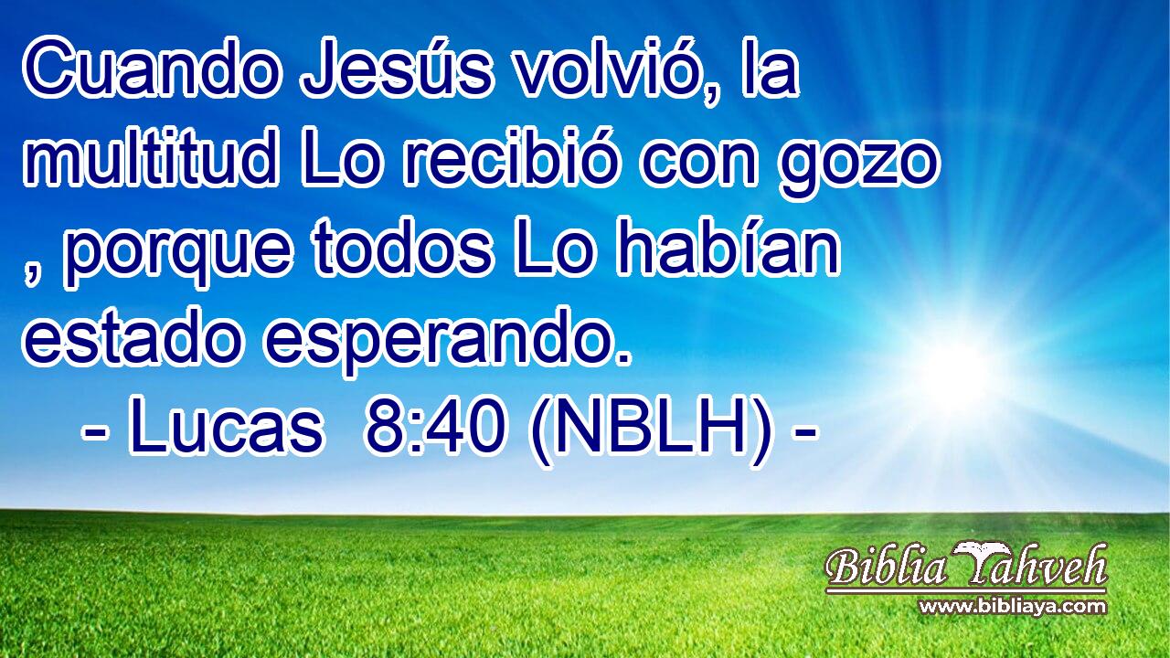  Cuando Jesús volvió, la multitud Lo recibió con gozo , porque todos Lo habían estado esperando. 