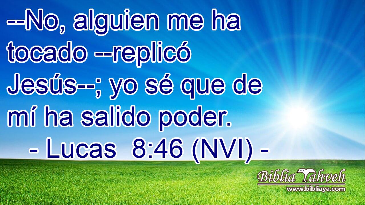  --No, alguien me ha tocado --replicó Jesús--; yo sé que de mí ha salido poder. 