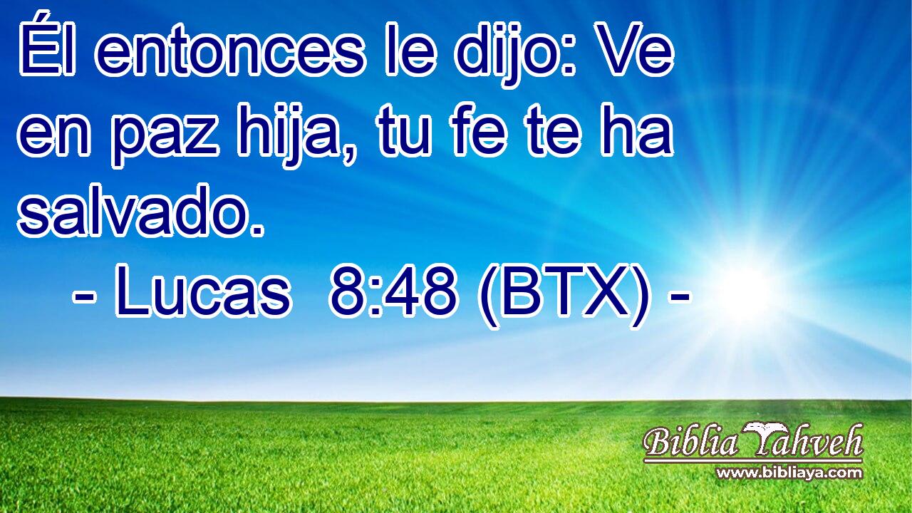 Él entonces le dijo: Ve en paz hija, tu fe te ha salvado.