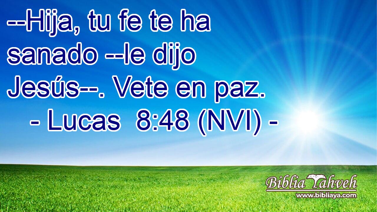  --Hija, tu fe te ha sanado --le dijo Jesús--. Vete en paz. 