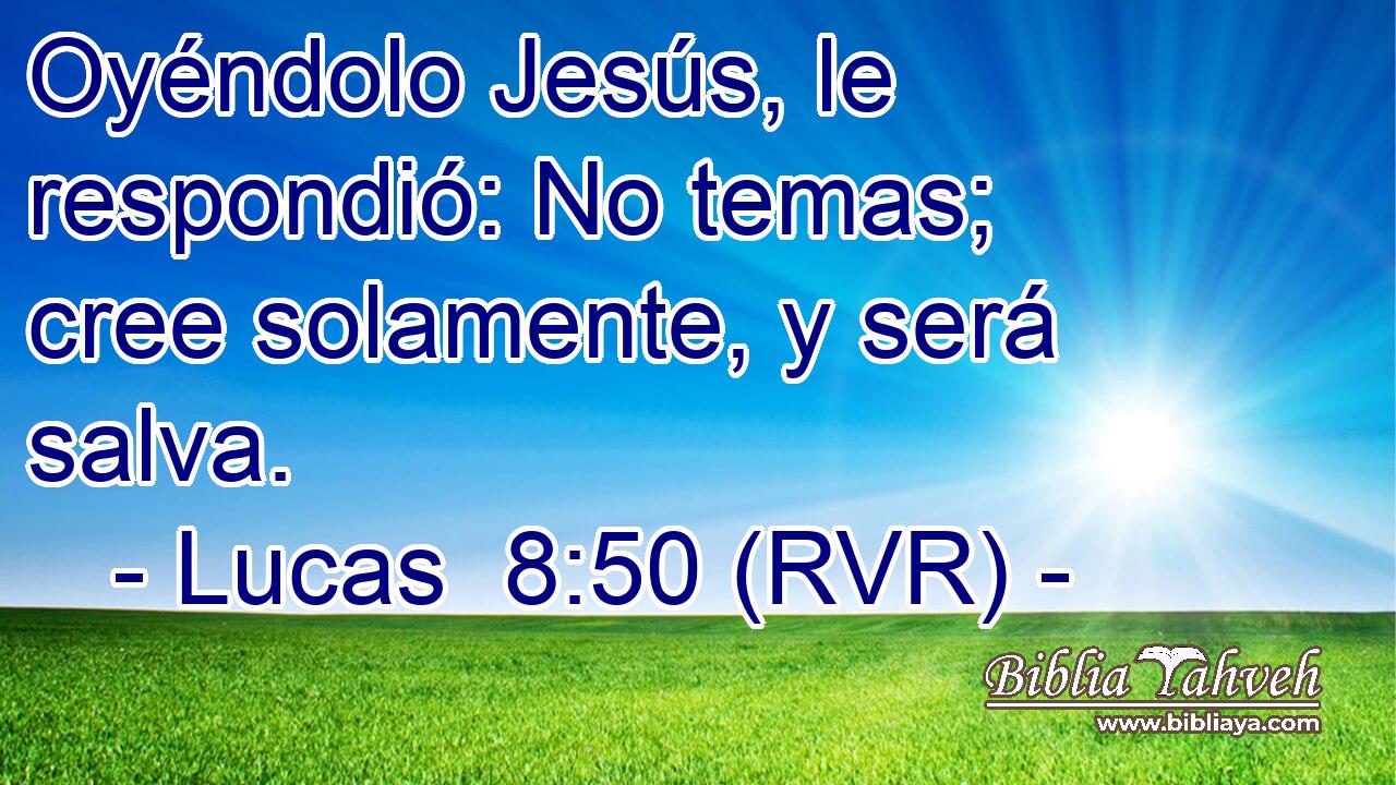 Oyéndolo Jesús, le respondió: No temas; cree solamente, y será salva.