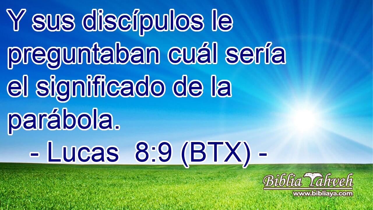 Y sus discípulos le preguntaban cuál sería el significado de la parábola.
