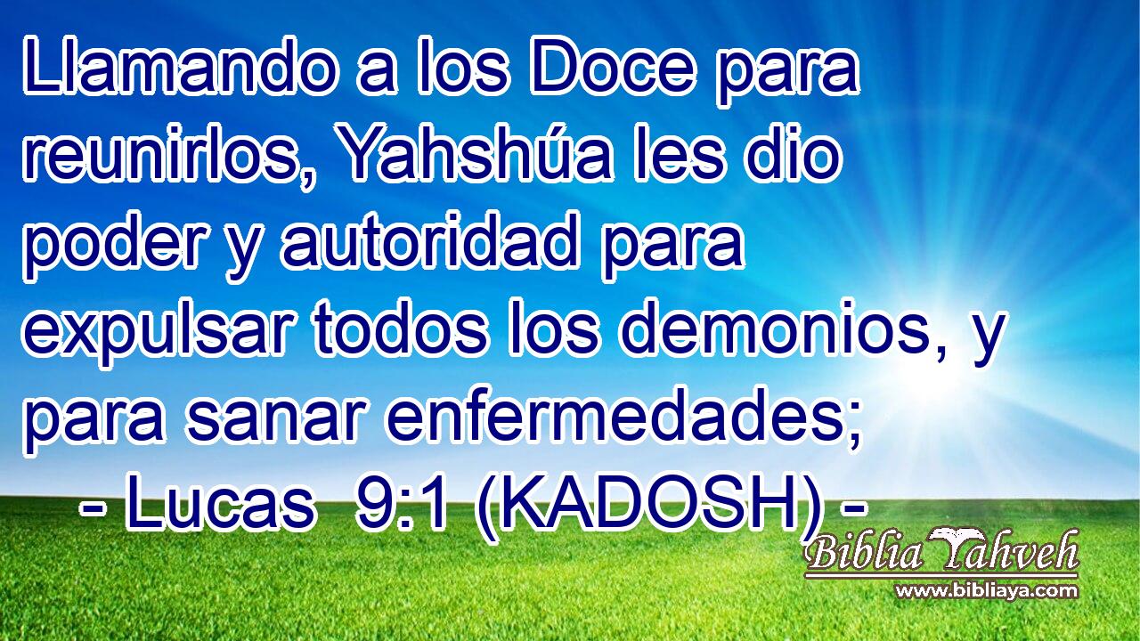  Llamando a los Doce para reunirlos, Yahshúa les dio poder y autoridad para expulsar todos los demonios, y para sanar enfermedades; 