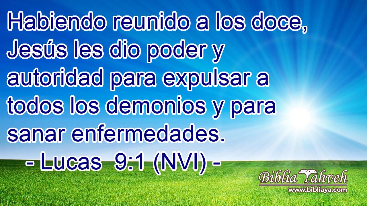  Habiendo reunido a los doce, Jesús les dio poder y autoridad para expulsar a todos los demonios y para sanar enfermedades. 