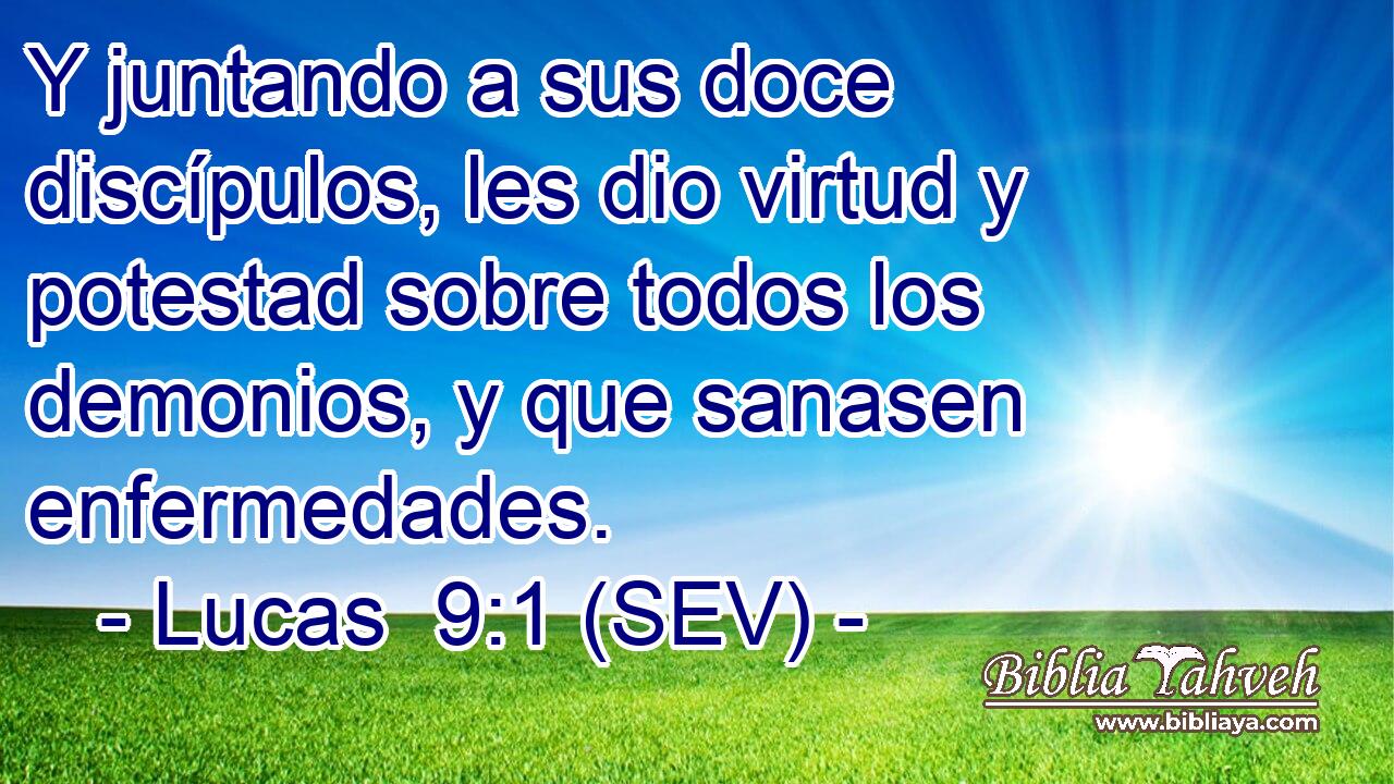 Y juntando a sus doce discípulos, les dio virtud y potestad sobre todos los demonios, y que sanasen enfermedades.