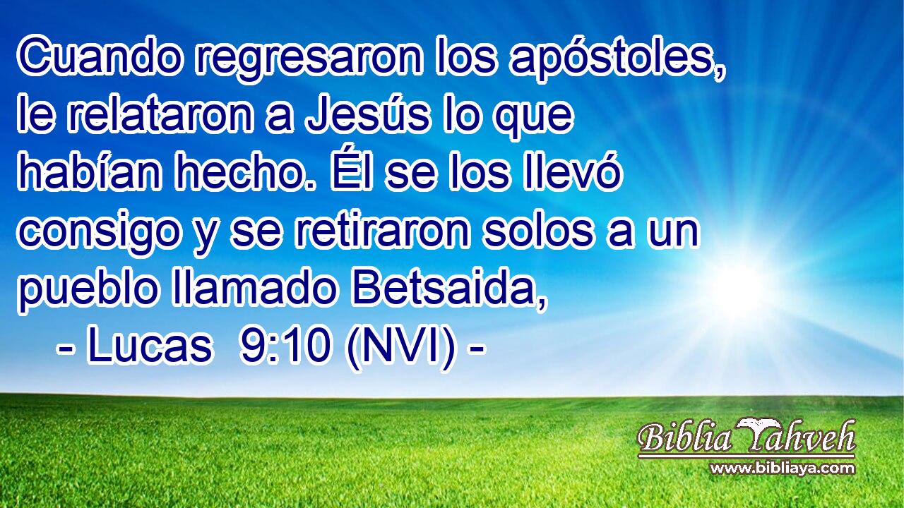  Cuando regresaron los apóstoles, le relataron a Jesús lo que habían hecho. Él se los llevó consigo y se retiraron solos a un pueblo llamado Betsaida, 