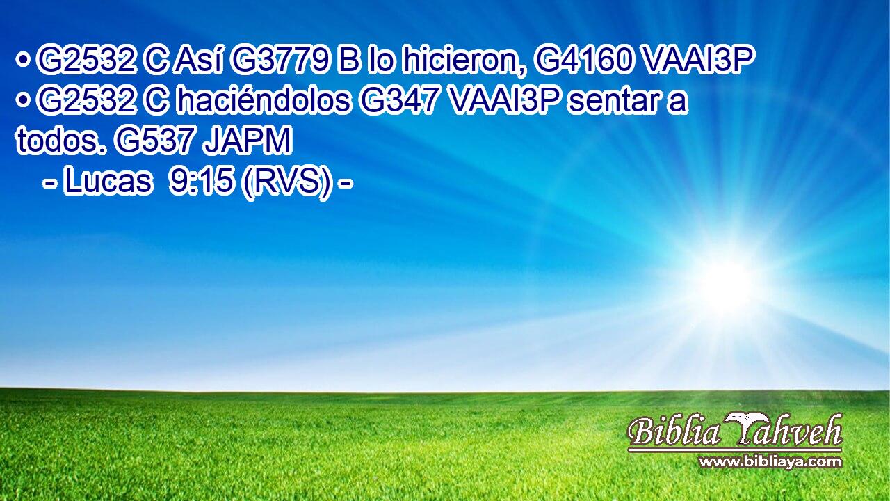 • G2532 C Así G3779 B lo hicieron, G4160 VAAI3P • G2532 C haciéndolos G347 VAAI3P sentar a todos. G537 JAPM 