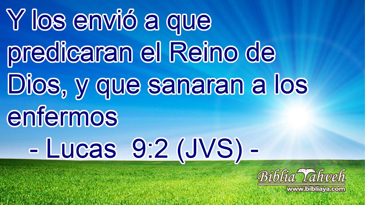 Y los envió a que predicaran el Reino de Dios, y que sanaran a los enfermos