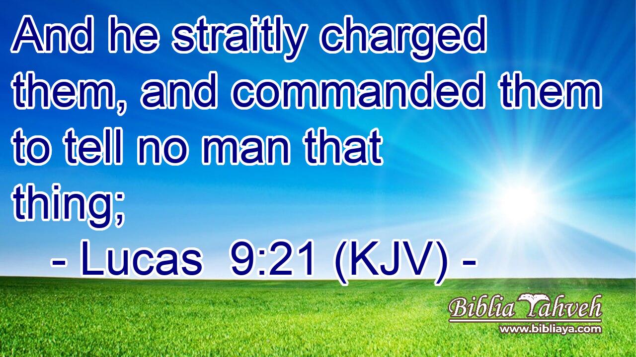 And he straitly charged them, and commanded them to tell no man that thing;