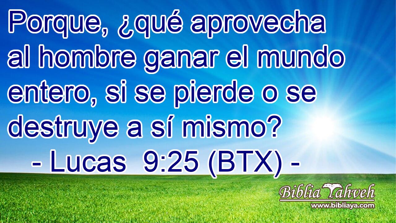 Porque, ¿qué aprovecha al hombre ganar el mundo entero, si se pierde o se destruye a sí mismo?