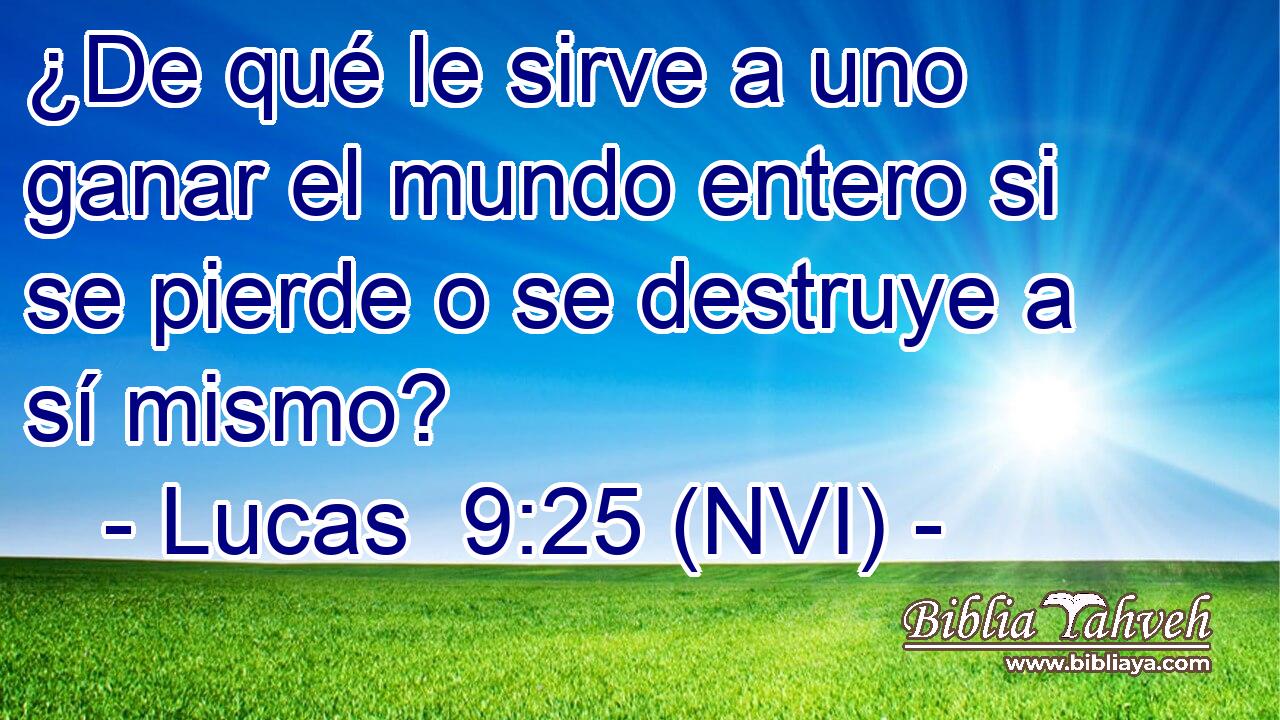  ¿De qué le sirve a uno ganar el mundo entero si se pierde o se destruye a sí mismo? 