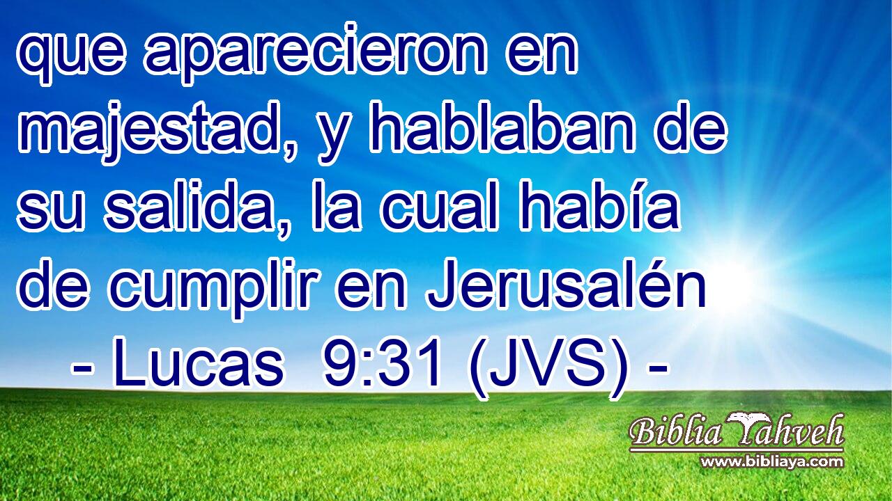 que aparecieron en majestad, y hablaban de su salida, la cual había de cumplir en Jerusalén