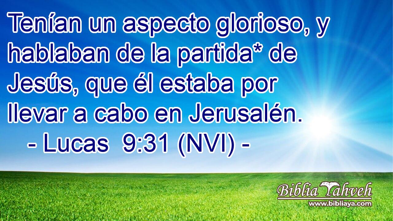  Tenían un aspecto glorioso, y hablaban de la partida* de Jesús, que él estaba por llevar a cabo en Jerusalén. 