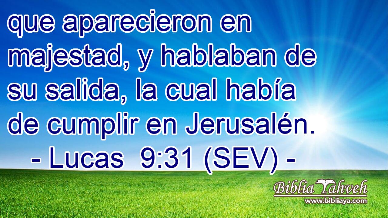 que aparecieron en majestad, y hablaban de su salida, la cual había de cumplir en Jerusalén.
