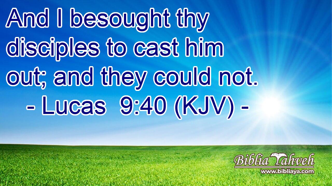 And I besought thy disciples to cast him out; and they could not.
