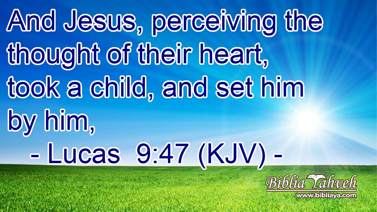 And Jesus, perceiving the thought of their heart, took a child, and set him by him,