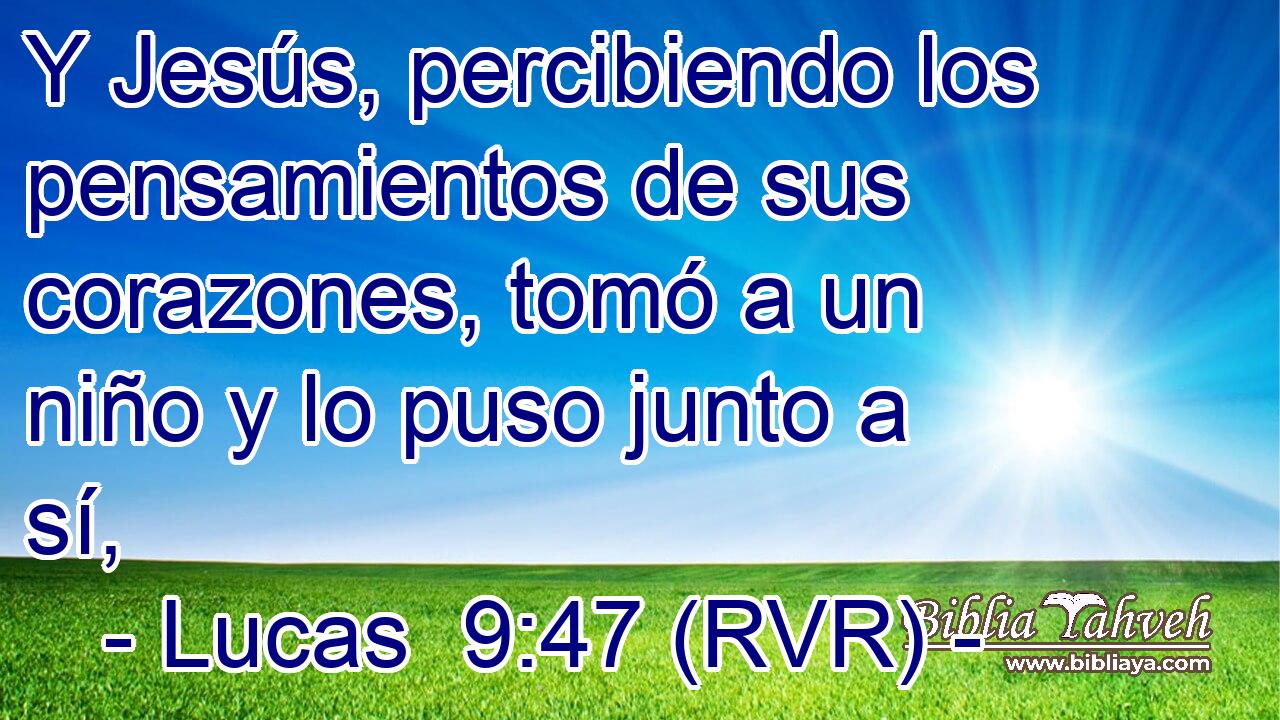 Y Jesús, percibiendo los pensamientos de sus corazones, tomó a un niño y lo puso junto a sí,