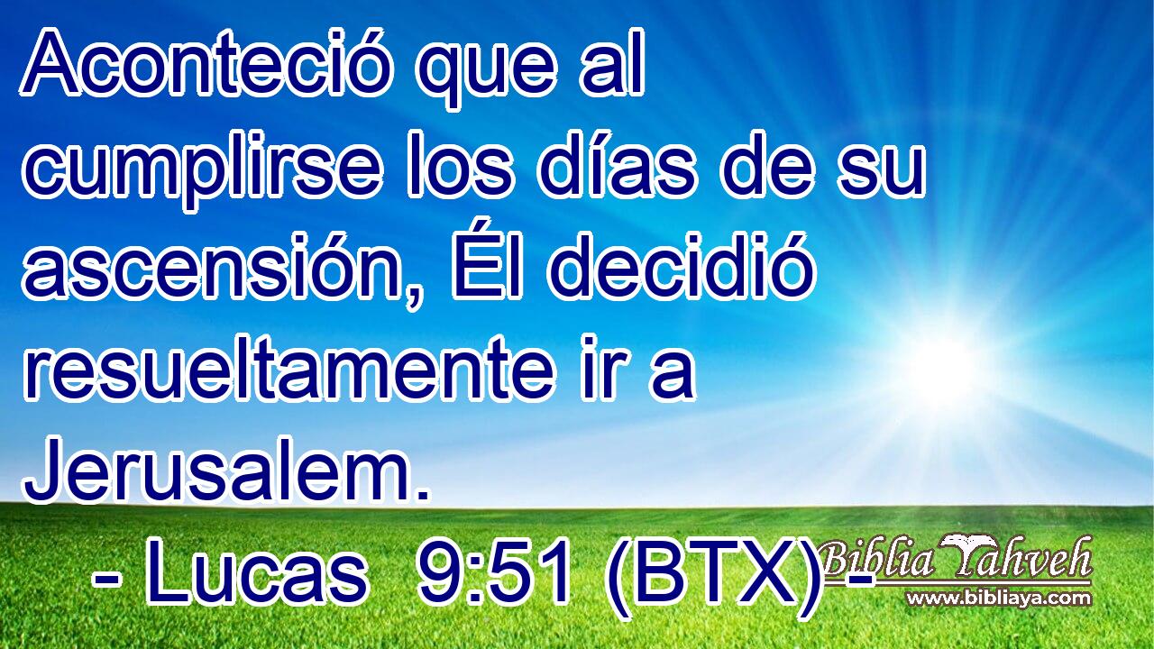 Aconteció que al cumplirse los días de su ascensión, Él decidió resueltamente ir a Jerusalem.