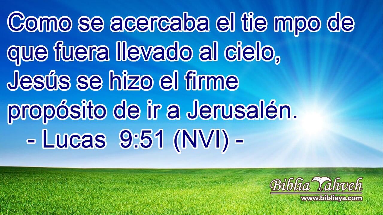  Como se acercaba el tie mpo de que fuera llevado al cielo, Jesús se hizo el firme propósito de ir a Jerusalén. 