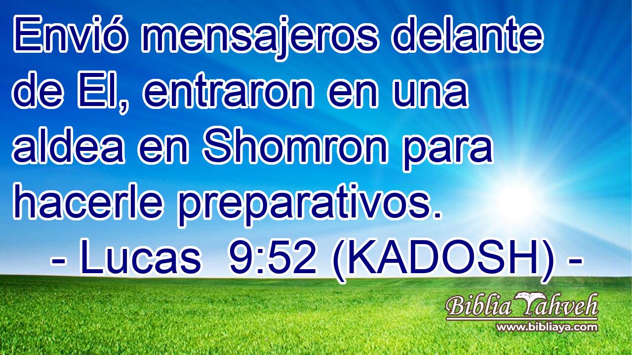  Envió mensajeros delante de El, entraron en una aldea en Shomron para hacerle preparativos. 