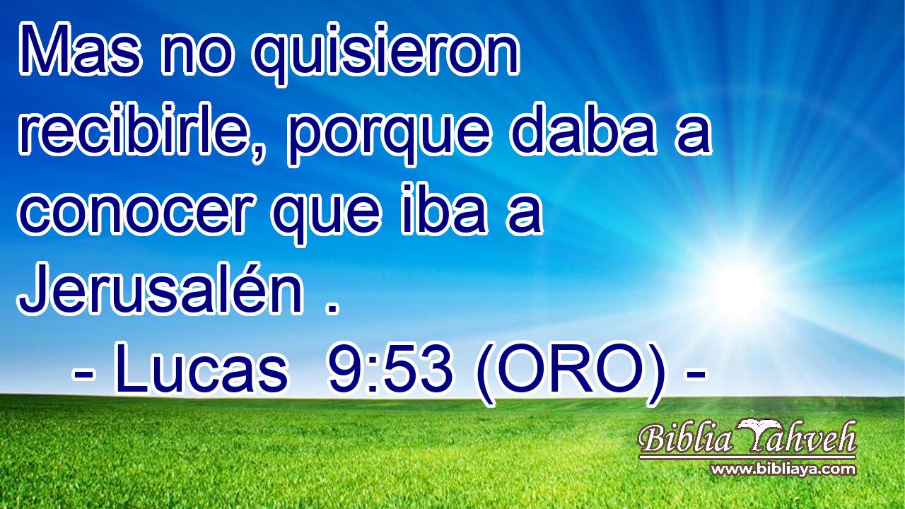  Mas no quisieron recibirle, porque daba a conocer que iba a Jerusalén . 